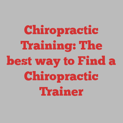 Chiropractic Training: The best way to Find a Chiropractic Trainer