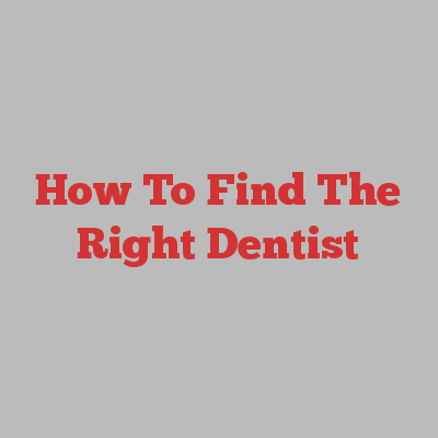 How To Find The Right Dentist