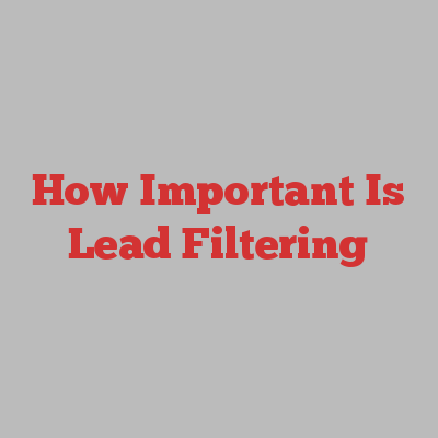 How Important Is Lead Filtering