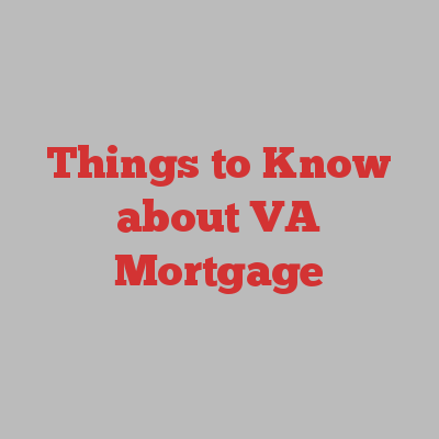 Things to Know about VA Mortgage