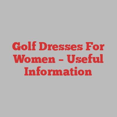 Golf Dresses For Women – Useful Information