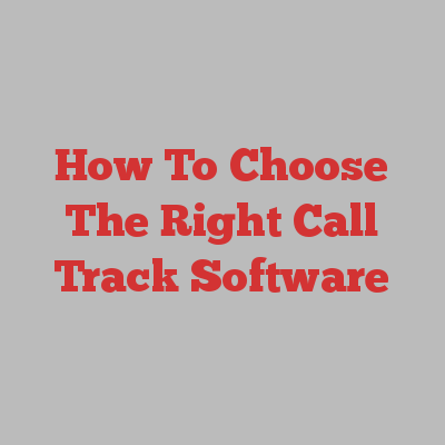 How To Choose The Right Call Track Software