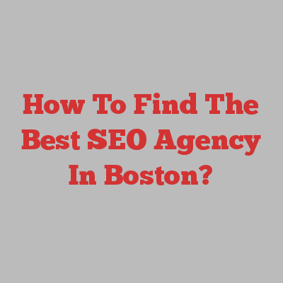 How To Find The Best SEO Agency In Boston?