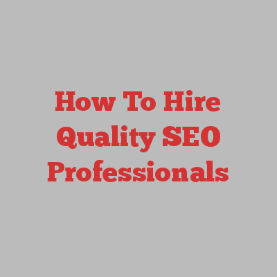 How To Hire Quality SEO Professionals