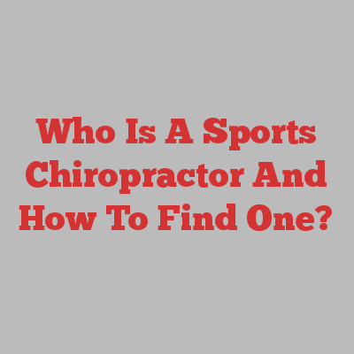 Who Is A Sports Chiropractor And How To Find One?