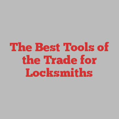 The Best Tools of the Trade for Locksmiths