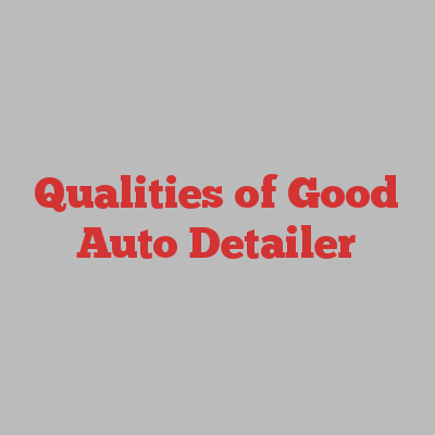 Qualities of Good Auto Detailer
