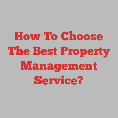 How To Choose The Best Property Management Service?